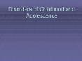Disorders of Childhood and Adolescence Disorders o