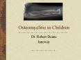 Osteomyelitis in Children Dr. Robert Deane Janeway Outlin
