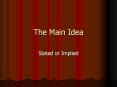 The Main Idea Stated or Implied What Is the Main Idea? Th