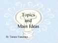 Topics and Main Ideas By Tammi Naumann Topics and Main Idea
