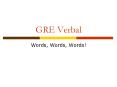 GRE Verbal Words, Words, Words! * * * * * * * * * * 