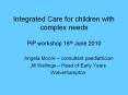 Integrated Care for children with complex needs PiP worksho