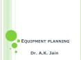 EQUIPMENT PLANNING Dr. A.K. Jain EQUIPMENT PLANNING A Goo
