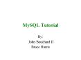 MySQL Tutorial By: John Bouchard II Bruce Harris Installin