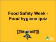 Food Safety Week - Food hygiene quiz Question 1 TRUE O