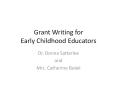 Grant Writing for Early Childhood Educators Dr. Donn