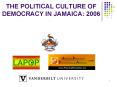 THE POLITICAL CULTURE OF DEMOCRACY IN JAMAICA: 2006 * * Th