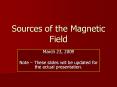 Sources of the Magnetic Field March 23, 2009 Note   Thes