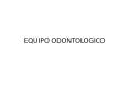 EQUIPO ODONTOLOGICO EQUIPO ODONTOLOGICO Estos equipo