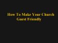 How To Make Your Church Guest Friendly Things to be Covere