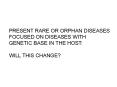 present rare or orphan diseases focused on diseases wit