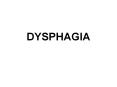 DYSPHAGIA Definition Dysphagia is defined as havin