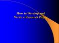 How to Develop and Write a Research Paper * * * * * * * * 