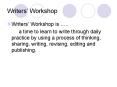 Writers  Workshop Writers  Workshop is  .. a time to lear