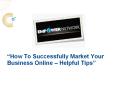 How To Successfully Market Your Business Online - Helpful Tips