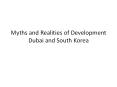 Myths and Realities of Development Dubai and South Korea * 
