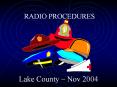 RADIO PROCEDURES Lake County   Nov 2004 Radio Procedures 10