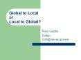 Global to Local or Local to Global? Ravi Gupta Editor