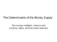 The Determinants of the Money Supply The money multiplier