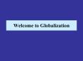 Welcome to Globalization So what is globalization anyway
