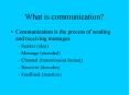 What is communication? Communication is the process o