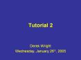 Tutorial 2 Derek Wright Wednesday, January 26th, 2005 Som