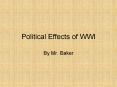 Political Effects of WWI By Mr. Baker Political Effect