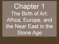 Chapter 1 The Birth of Art: Africa, Europe, and the Nea