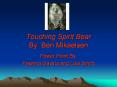 Touching Spirit Bear By: Ben Mikaelsen Power Point B