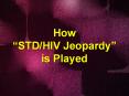 How  STD/HIV Jeopardy  is Played Jeopardy Game Rules Boar