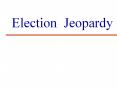 Election Jeopardy Election Jeopardy Rules Election Jeopard