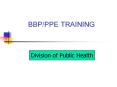 BBP/PPE TRAINING Division of Public Health Bloodborn