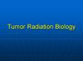 Tumor Radiation Biology Tumor Radiation Biology Tumor