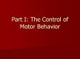 Part I: The Control of Motor Behavior Motor Behavio