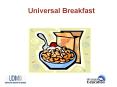 Universal Breakfast Why Universal Breakfast? Universa