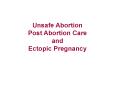 Unsafe Abortion Post Abortion Care and Ectopic Pregnanc