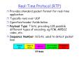 Real-Time Protocol (RTP) Provides standard packet format fo