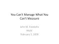 You Can't Manage What You Can't Measure John M. Palatiell