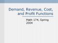 Demand, Revenue, Cost, and Profit Functions Math 174, Sprin