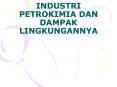 INDUSTRI PETROKIMIA DAN DAMPAK LINGKUNGANNYA BAHAN BAK