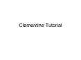 Clementine Tutorial This tutorial will introduce you to th