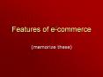 Features of e-commerce (memorize these) 7 features o