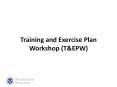 Training and Exercise Plan Workshop (T&EPW) * * * Provide 