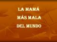 LA MAM  M S MALA DEL MUNDO Siempre estuve segura de que m