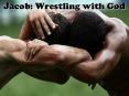 Jacob: Wrestling with God Our Wrestling with God Do yo