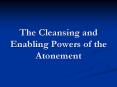 The Cleansing and Enabling Powers of the Atonement  The Lor