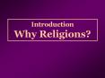 Introduction Why Religions? Why study world religions? Earl