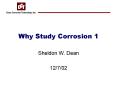 Why Study Corrosion 1 Sheldon W. Dean 12/7/02 What i