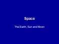 Space The Earth, Sun and Moon What do we know? Draw 