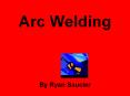Arc Welding By Ryan Saucier History of Arc Welding Ar